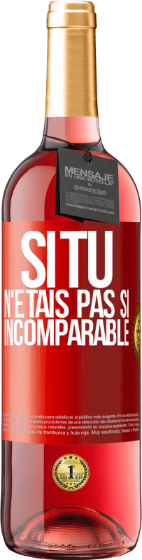 «Si tu n'étais pas si ... incomparable» Édition ROSÉ