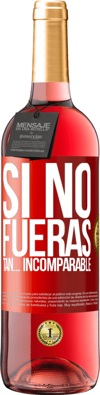 29,95 € Envío gratis | Vino Rosado Edición ROSÉ Si no fueras tan… incomparable Etiqueta Roja. Etiqueta personalizable Vino joven Cosecha 2025 Tempranillo