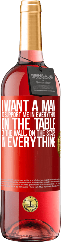 29,95 € Free Shipping | Rosé Wine ROSÉ Edition I want a man to support me in everything ... On the table, on the wall, on the stairs ... In everything Red Label. Customizable label Young wine Harvest 2025 Tempranillo