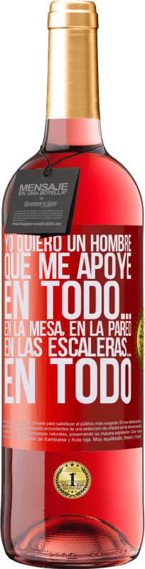 29,95 € | Vino Rosado Edición ROSÉ Yo quiero un hombre que me apoye en todo… En la mesa, en la pared, en las escaleras… En todo Etiqueta Roja. Etiqueta personalizable Vino joven Cosecha 2024 Tempranillo