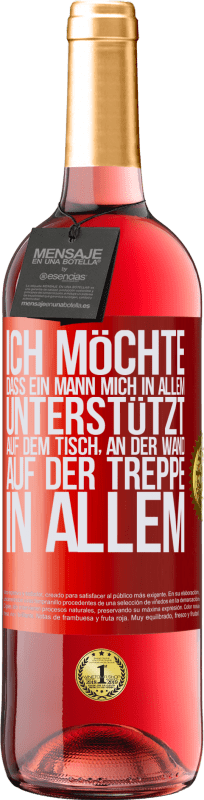 29,95 € | Roséwein ROSÉ Ausgabe Ich möchte, dass ein Mann mich in allem unterstützt ... Auf dem Tisch, an der Wand, auf der Treppe ... In allem Rote Markierung. Anpassbares Etikett Junger Wein Ernte 2024 Tempranillo