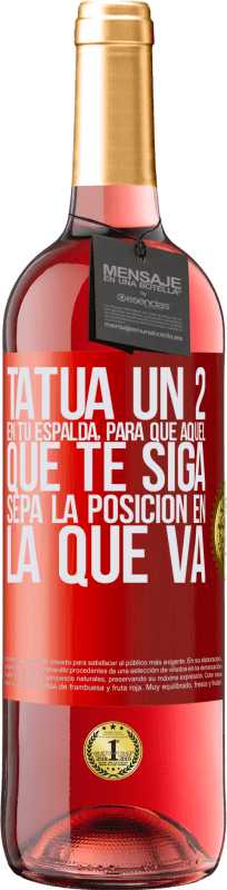 29,95 € | Vino Rosado Edición ROSÉ Tatúa un 2 en tu espalda, para que aquél que te siga sepa la posición en la que va Etiqueta Roja. Etiqueta personalizable Vino joven Cosecha 2024 Tempranillo