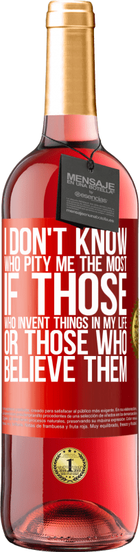 «I don't know who pity me the most, if those who invent things in my life or those who believe them» ROSÉ Edition
