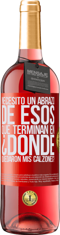 «Necesito un abrazo de esos que terminan en ¿Dónde quedaron mis calzones?» Edición ROSÉ