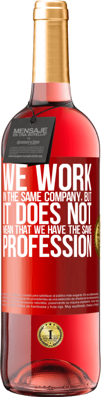 29,95 € | 桃红葡萄酒 ROSÉ版 我们在同一家公司工作并不意味着我们拥有同一专业 红色标签. 可自定义的标签 青年酒 收成 2023 Tempranillo