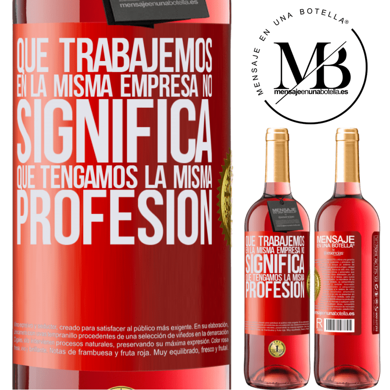 29,95 € Envío gratis | Vino Rosado Edición ROSÉ Que trabajemos en la misma empresa no significa que tengamos la misma profesión Etiqueta Roja. Etiqueta personalizable Vino joven Cosecha 2023 Tempranillo