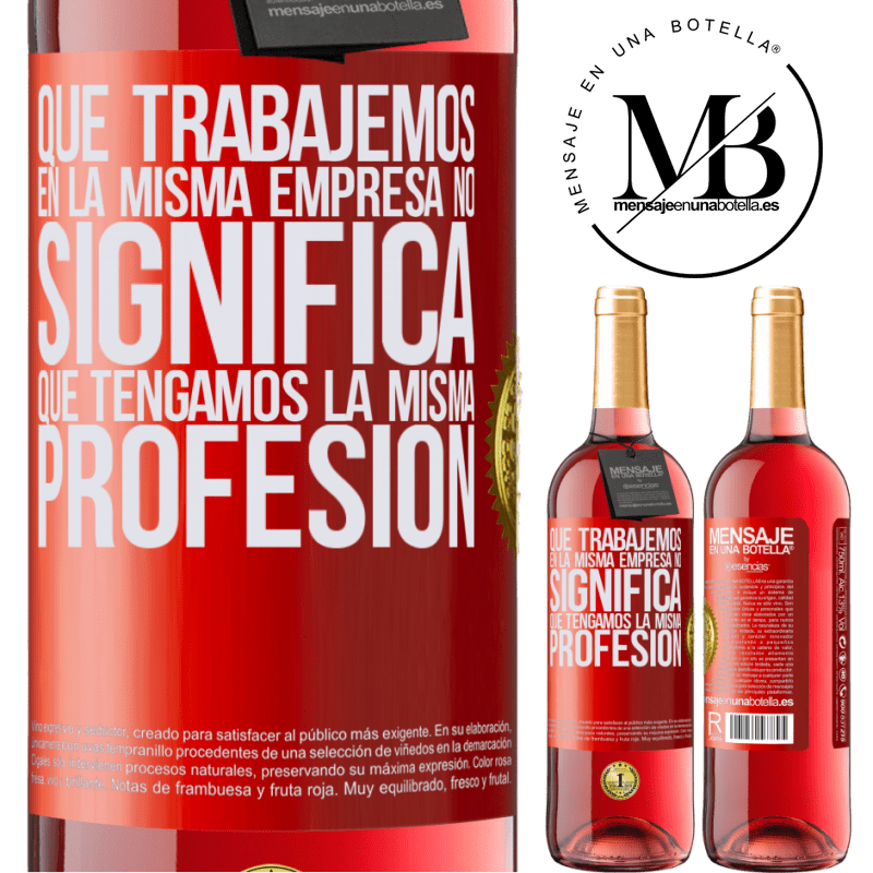 29,95 € Envío gratis | Vino Rosado Edición ROSÉ Que trabajemos en la misma empresa no significa que tengamos la misma profesión Etiqueta Roja. Etiqueta personalizable Vino joven Cosecha 2025 Tempranillo