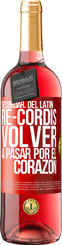 «RECORDAR, del latín re-cordis, volver a pasar por el corazón» Edición ROSÉ