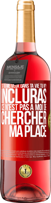 29,95 € | Vin rosé Édition ROSÉ Si tu me veux dans ta vie, tu m'y incluras. Ce n'est pas à moi de chercher ma place Étiquette Rouge. Étiquette personnalisable Vin jeune Récolte 2024 Tempranillo