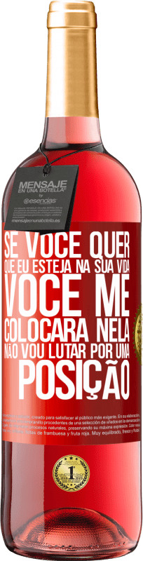 29,95 € | Vinho rosé Edição ROSÉ Se você me ama em sua vida, você me colocará nela. Não vou lutar por uma posição Etiqueta Vermelha. Etiqueta personalizável Vinho jovem Colheita 2025 Tempranillo