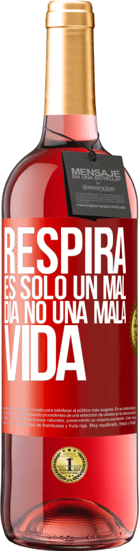 «Respira, es sólo un mal día, no una mala vida» Edición ROSÉ