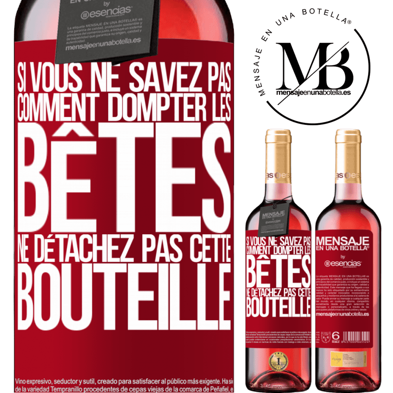 «Si vous ne savez pas comment dompter les bêtes, ne détachez pas cette bouteille» Édition ROSÉ