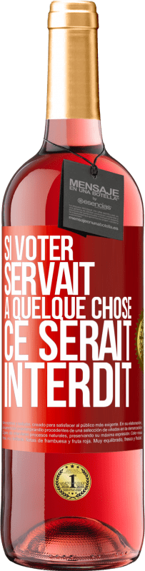 29,95 € | Vin rosé Édition ROSÉ Si voter servait à quelque chose, ce serait interdit Étiquette Rouge. Étiquette personnalisable Vin jeune Récolte 2023 Tempranillo