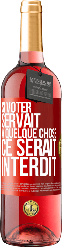 29,95 € Envoi gratuit | Vin rosé Édition ROSÉ Si voter servait à quelque chose, ce serait interdit Étiquette Rouge. Étiquette personnalisable Vin jeune Récolte 2025 Tempranillo