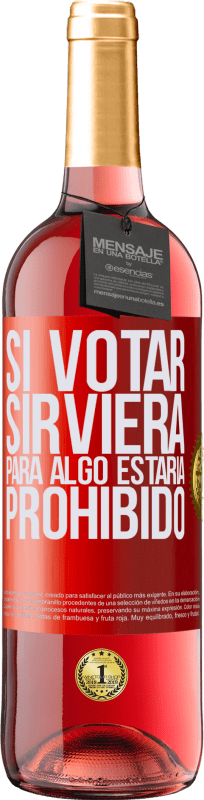 29,95 € | Vino Rosado Edición ROSÉ Si votar sirviera para algo estaría prohibido Etiqueta Roja. Etiqueta personalizable Vino joven Cosecha 2023 Tempranillo