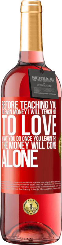29,95 € | Rosé Wine ROSÉ Edition Before teaching you to earn money, I will teach you to love what you do. Once you learn this, the money will come alone Red Label. Customizable label Young wine Harvest 2023 Tempranillo