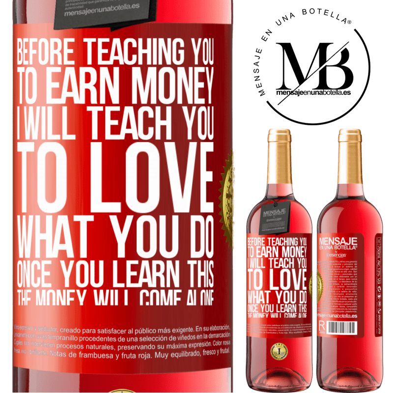 24,95 € Free Shipping | Rosé Wine ROSÉ Edition Before teaching you to earn money, I will teach you to love what you do. Once you learn this, the money will come alone Red Label. Customizable label Young wine Harvest 2021 Tempranillo