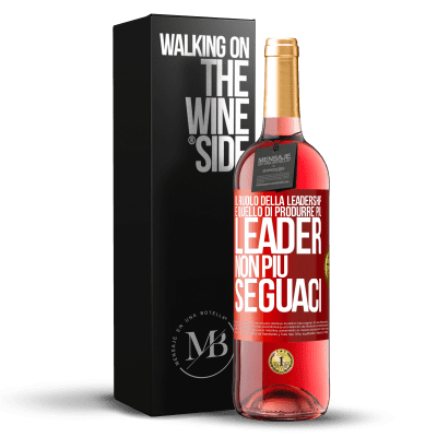 «Il ruolo della leadership è quello di produrre più leader, non più seguaci» Edizione ROSÉ