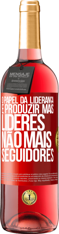 «O papel da liderança é produzir mais líderes, não mais seguidores» Edição ROSÉ