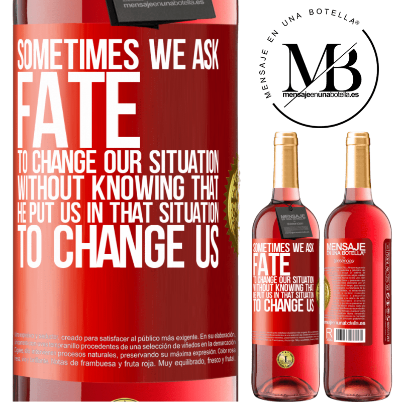 29,95 € Free Shipping | Rosé Wine ROSÉ Edition Sometimes we ask fate to change our situation without knowing that he put us in that situation, to change us Red Label. Customizable label Young wine Harvest 2022 Tempranillo