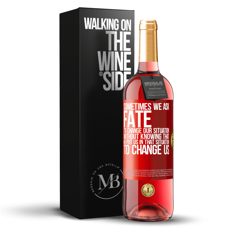 29,95 € Free Shipping | Rosé Wine ROSÉ Edition Sometimes we ask fate to change our situation without knowing that he put us in that situation, to change us Red Label. Customizable label Young wine Harvest 2023 Tempranillo