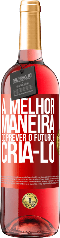 «A melhor maneira de prever o futuro é criá-lo» Edição ROSÉ