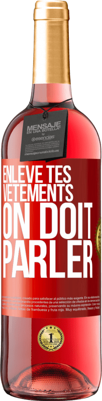 29,95 € | Vin rosé Édition ROSÉ Enlève tes vêtements, on doit parler Étiquette Rouge. Étiquette personnalisable Vin jeune Récolte 2025 Tempranillo