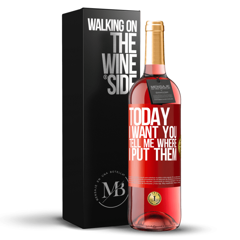 29,95 € Free Shipping | Rosé Wine ROSÉ Edition Today I want you. Tell me where I put them Red Label. Customizable label Young wine Harvest 2023 Tempranillo