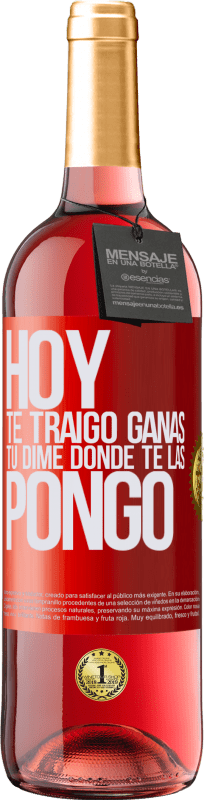 «Hoy te traigo ganas. Tú dime dónde te las pongo» Edición ROSÉ