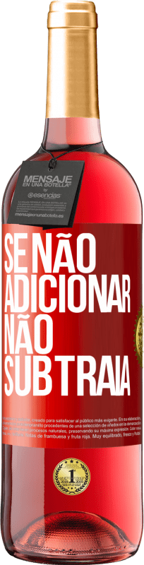 «Se não adicionar, não subtraia» Edição ROSÉ