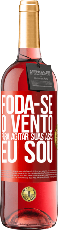 «Foda-se o vento, para agitar suas asas, eu sou» Edição ROSÉ