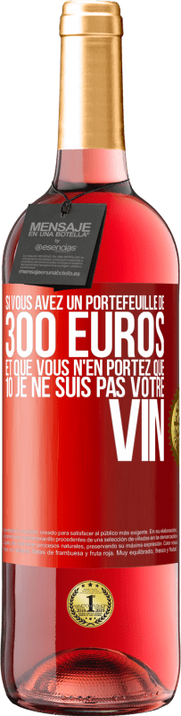 «Si vous avez un portefeuille de 300 euros et que vous n'en portez que 10 je ne suis pas votre vin» Édition ROSÉ