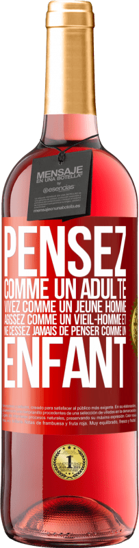 «Pensez comme un adulte, vivez comme un jeune homme, agissez comme un vieil- homme et ne cessez jamais de penser comme un enfant» Édition ROSÉ