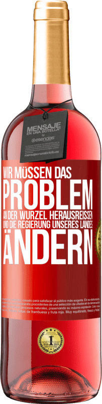 29,95 € | Roséwein ROSÉ Ausgabe Wir müssen das Problem an der Wurzel herausreißen und die Regierung unseres Landes ändern Rote Markierung. Anpassbares Etikett Junger Wein Ernte 2024 Tempranillo