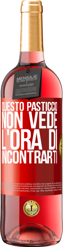 «Questo pasticcio non vede l'ora di incontrarti» Edizione ROSÉ