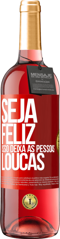 «Seja feliz. Isso deixa as pessoas loucas» Edição ROSÉ