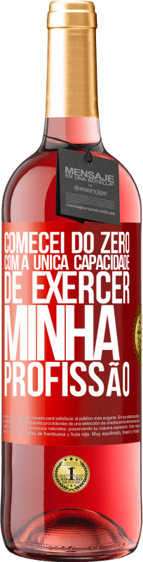 «Comecei do zero, com a única capacidade de exercer minha profissão» Edição ROSÉ