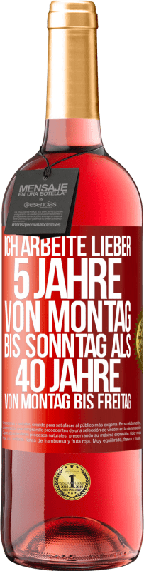 29,95 € | Roséwein ROSÉ Ausgabe Ich arbeite lieber 5 Jahre von Montag bis Sonntag als 40 Jahre von Montag bis Freitag Rote Markierung. Anpassbares Etikett Junger Wein Ernte 2024 Tempranillo