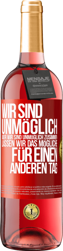 «Wir sind unmöglich, aber wir sind unmöglich zusammen. Lassen wir das Mögliche für einen anderen Tag» ROSÉ Ausgabe