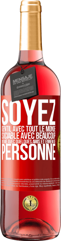 29,95 € | Vin rosé Édition ROSÉ Soyez gentil avec tout le monde, sociable avec beaucoup, intime avec quelques amis et ennemi de personne Étiquette Rouge. Étiquette personnalisable Vin jeune Récolte 2024 Tempranillo