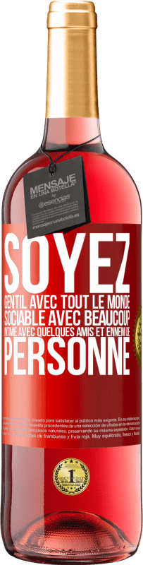 29,95 € | Vin rosé Édition ROSÉ Soyez gentil avec tout le monde, sociable avec beaucoup, intime avec quelques amis et ennemi de personne Étiquette Rouge. Étiquette personnalisable Vin jeune Récolte 2025 Tempranillo