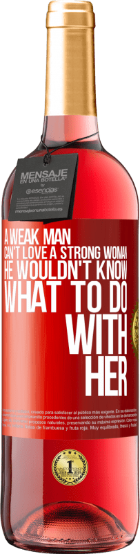 29,95 € Free Shipping | Rosé Wine ROSÉ Edition A weak man can't love a strong woman, he wouldn't know what to do with her Red Label. Customizable label Young wine Harvest 2023 Tempranillo