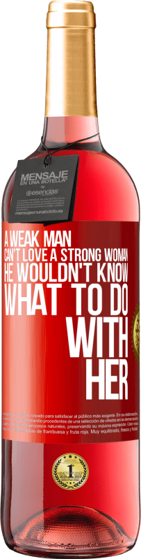 29,95 € | Rosé Wine ROSÉ Edition A weak man can't love a strong woman, he wouldn't know what to do with her Red Label. Customizable label Young wine Harvest 2024 Tempranillo