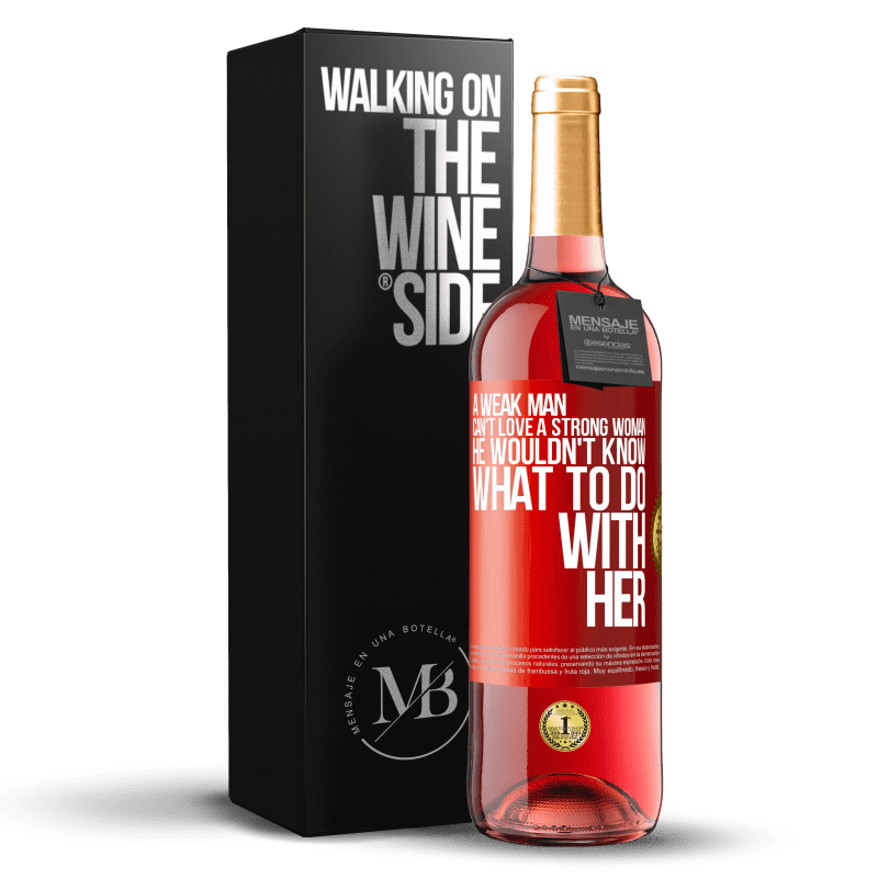 29,95 € Free Shipping | Rosé Wine ROSÉ Edition A weak man can't love a strong woman, he wouldn't know what to do with her Red Label. Customizable label Young wine Harvest 2023 Tempranillo