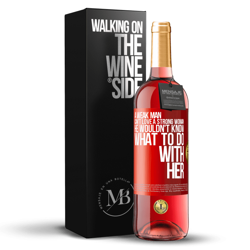 29,95 € Free Shipping | Rosé Wine ROSÉ Edition A weak man can't love a strong woman, he wouldn't know what to do with her Red Label. Customizable label Young wine Harvest 2024 Tempranillo