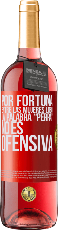 29,95 € | Vino Rosado Edición ROSÉ Por fortuna entre las mujeres lobo, la palabra “perra” no es ofensiva Etiqueta Roja. Etiqueta personalizable Vino joven Cosecha 2025 Tempranillo