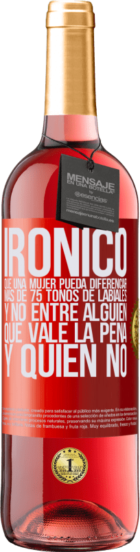 29,95 € Envío gratis | Vino Rosado Edición ROSÉ Irónico. Que una mujer pueda diferenciar más de 75 tonos de labiales y no entre alguien que vale la pena y quien no Etiqueta Roja. Etiqueta personalizable Vino joven Cosecha 2024 Tempranillo