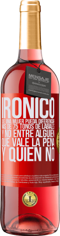 29,95 € Envío gratis | Vino Rosado Edición ROSÉ Irónico. Que una mujer pueda diferenciar más de 75 tonos de labiales y no entre alguien que vale la pena y quien no Etiqueta Roja. Etiqueta personalizable Vino joven Cosecha 2025 Tempranillo
