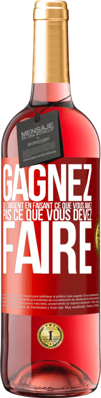 29,95 € Envoi gratuit | Vin rosé Édition ROSÉ Gagnez de l'argent en faisant ce que vous aimez pas ce que vous devez faire Étiquette Rouge. Étiquette personnalisable Vin jeune Récolte 2025 Tempranillo