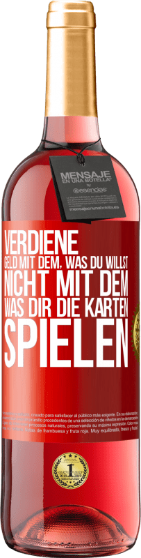 29,95 € Kostenloser Versand | Roséwein ROSÉ Ausgabe Verdiene Geld mit dem, was du willst, nicht mit dem, was dir die Karten spielen Rote Markierung. Anpassbares Etikett Junger Wein Ernte 2024 Tempranillo